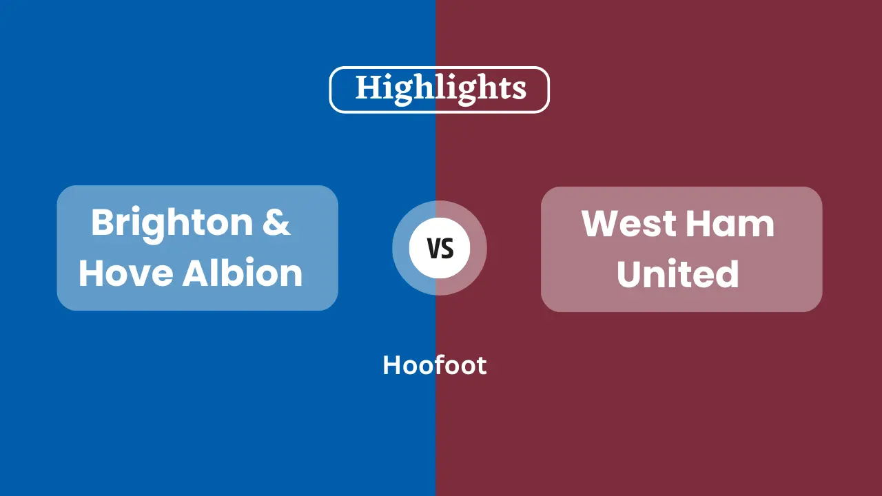Brighton & Hove Albion vs West Ham United Highlights
